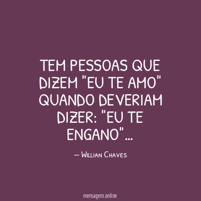 Tem pessoas que dizem "Eu te Amo" quando deveriam dizer
