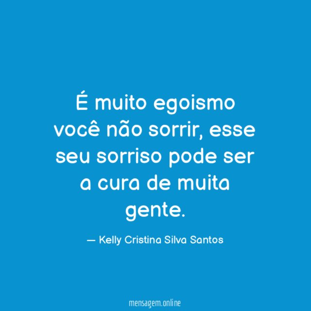 É muito egoismo você não sorrir