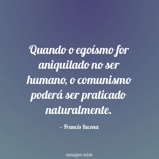 Quando o egoísmo for aniquilado no ser humano