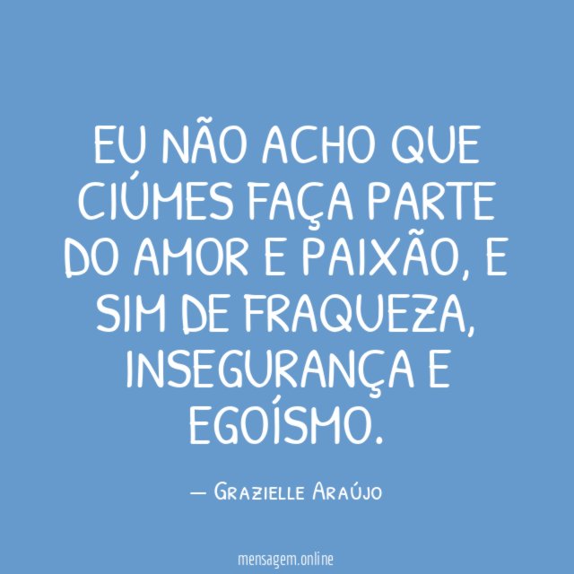 Eu não acho que ciúmes faça parte do