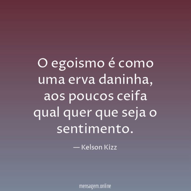 O egoismo é como uma erva daninha