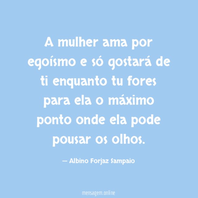 A mulher ama por egoísmo e só gostará