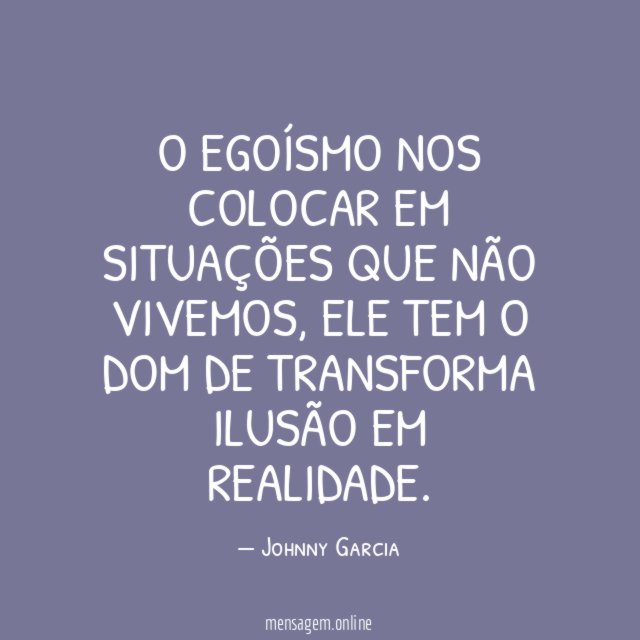 O Egoísmo Nos Colocar Em Situações Que Não Vivemos
