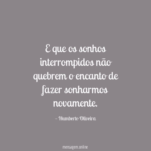 E que os sonhos interrompidos não quebrem