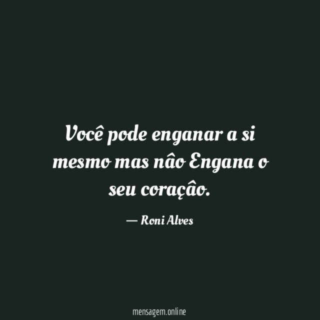 Você pode enganar a si mesmo mas nâo