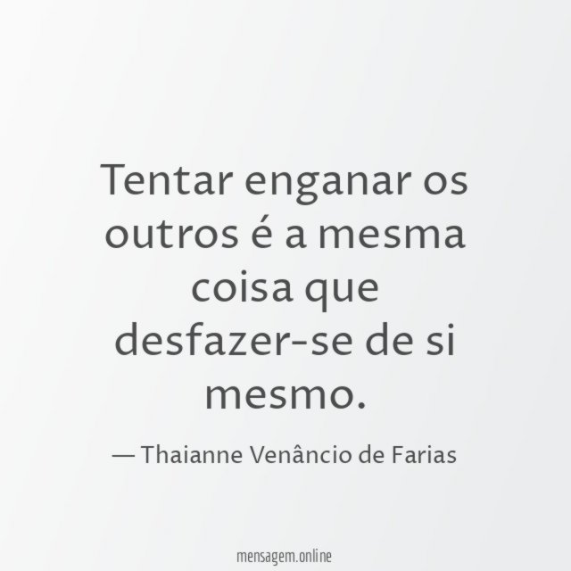 Tentar enganar os outros é a mesma coisa que desfazer-se de si mesmo