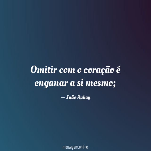 Omitir com o coração é enganar a si mesmo