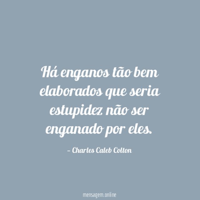 Há enganos tão bem elaborados que seria estupidez
