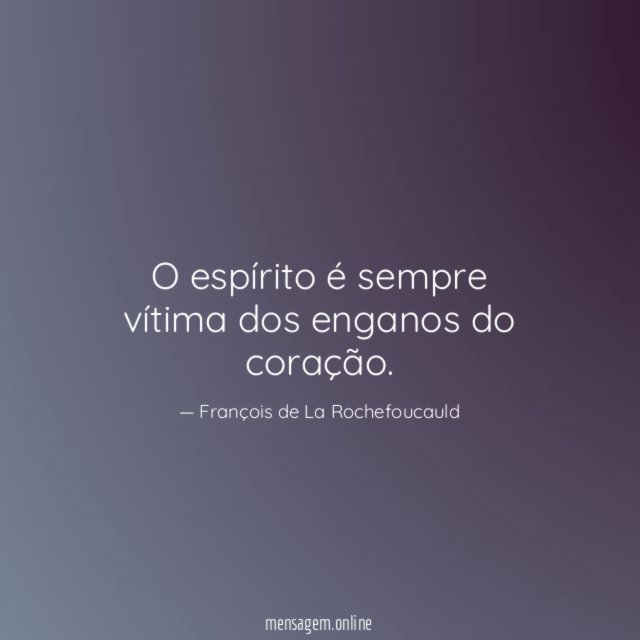 O espírito é sempre vítima dos enganos do coração