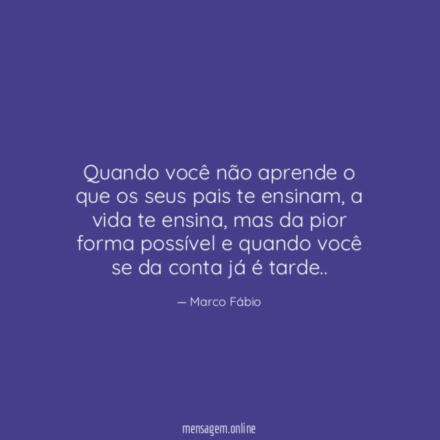 Quando você não aprende o que os seus pais te ensinam