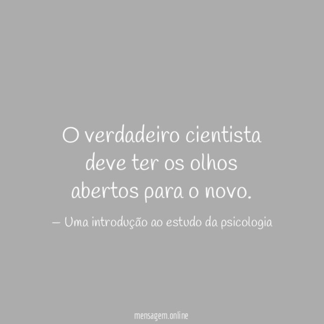 O verdadeiro cientista deve ter os olhos abertos para o novo