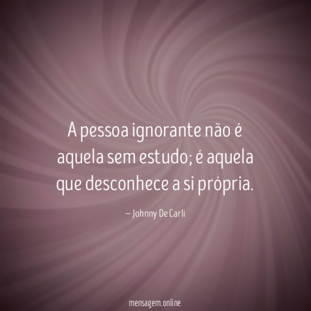 A pessoa ignorante não é aquela sem estudo