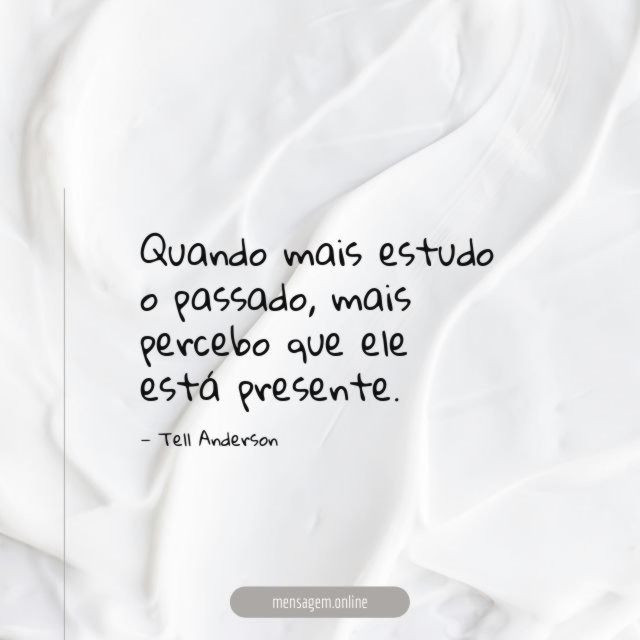 Quando mais estudo o passado