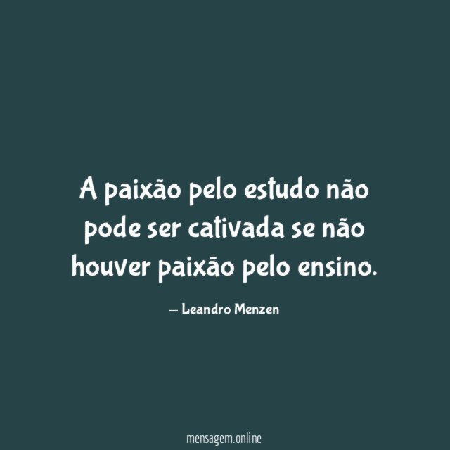 A paixão pelo estudo não pode ser cativada