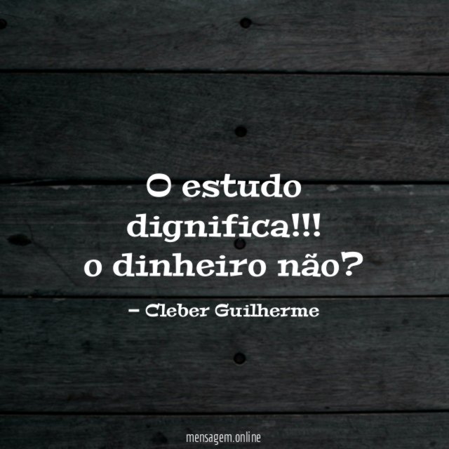 O estudo dignifica