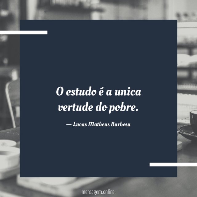 O estudo é a unica vertude do pobre