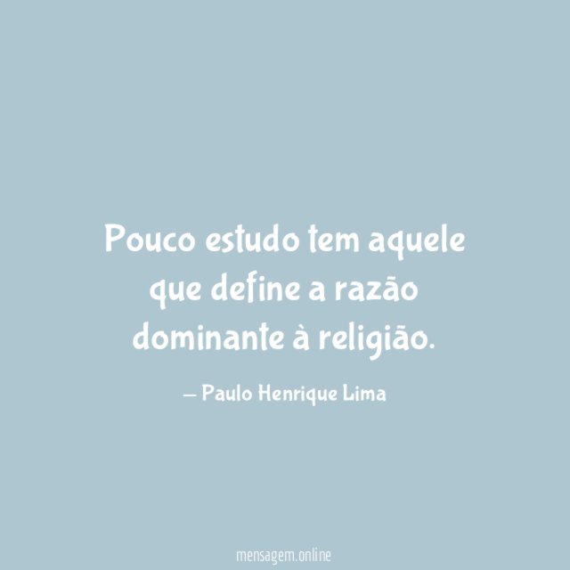 Pouco estudo tem aquele que define a razão dominante à religião