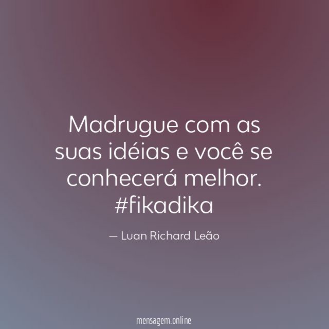 Madrugue com as suas idéias e você se conhecerá melhor