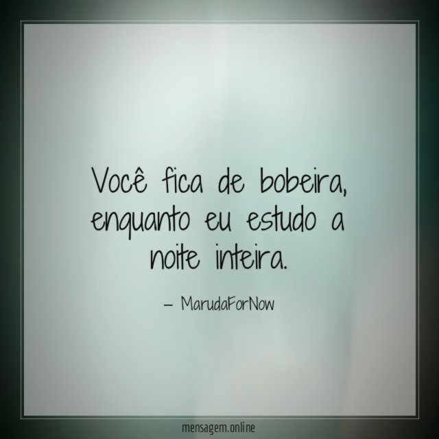 Você fica de bobeira