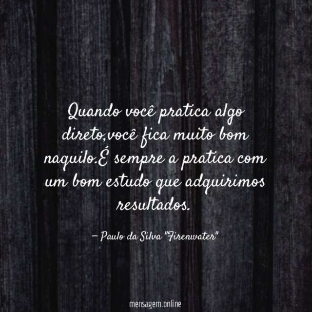 Quando você pratica algo direto