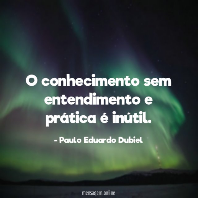 O conhecimento sem entendimento e prática é inútil