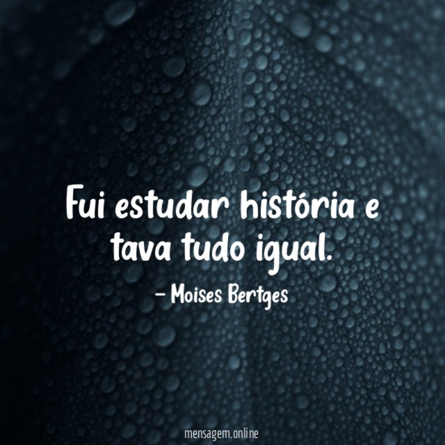 Fui estudar história e tava tudo igual