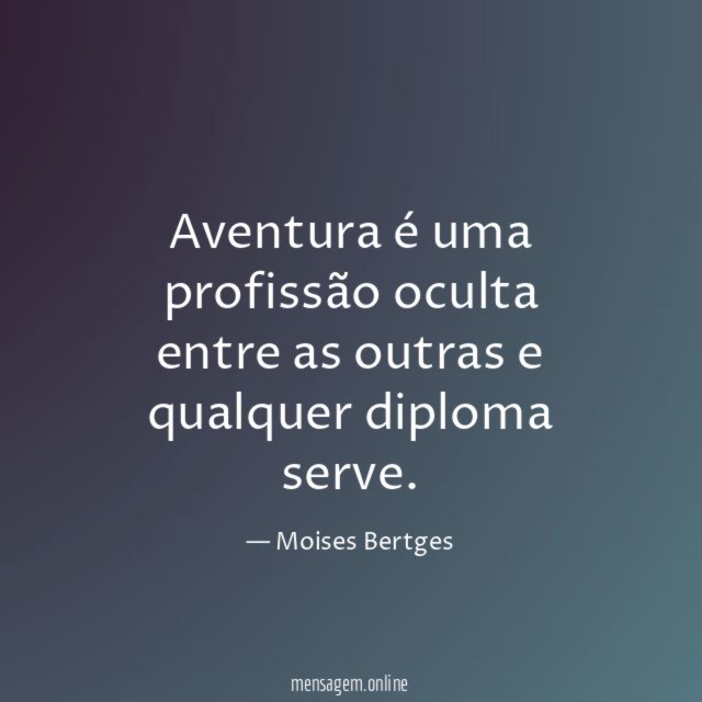 Aventura é uma profissão oculta entre as outras e qualquer diploma serve