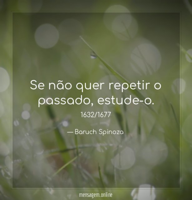 Se não quer repetir o passado, estude-o.