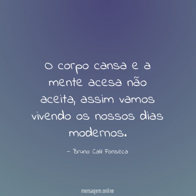 O corpo cansa e a mente acesa não aceita