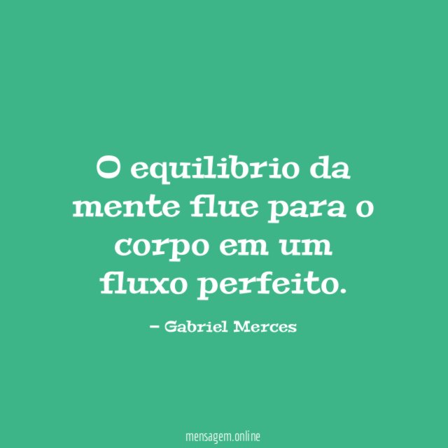 O equilibrio da mente flue para o corpo em um fluxo perfeito
