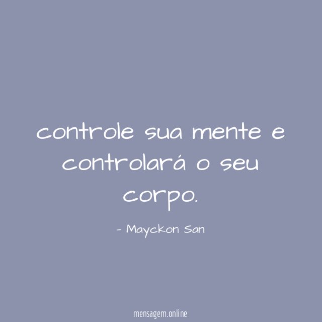 controle sua mente e controlará o seu corpo