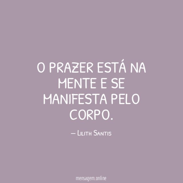 O prazer está na mente e se manifesta pelo corpo