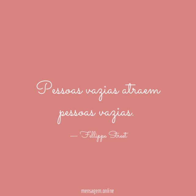 Pessoas vazias atraem pessoas vazias