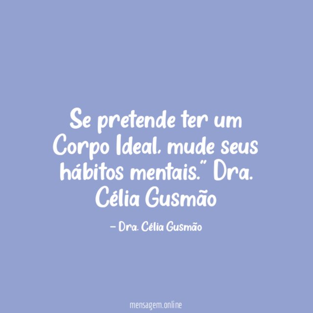 " Se pretende ter um Corpo Ideal, mude seus hábitos mentais."