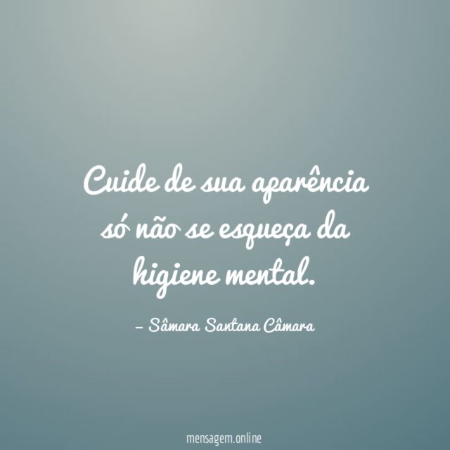 Cuide de sua aparência só não se esqueça da higiene mental.