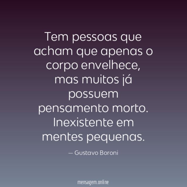Tem pessoas que acham que apenas o corpo envelhece