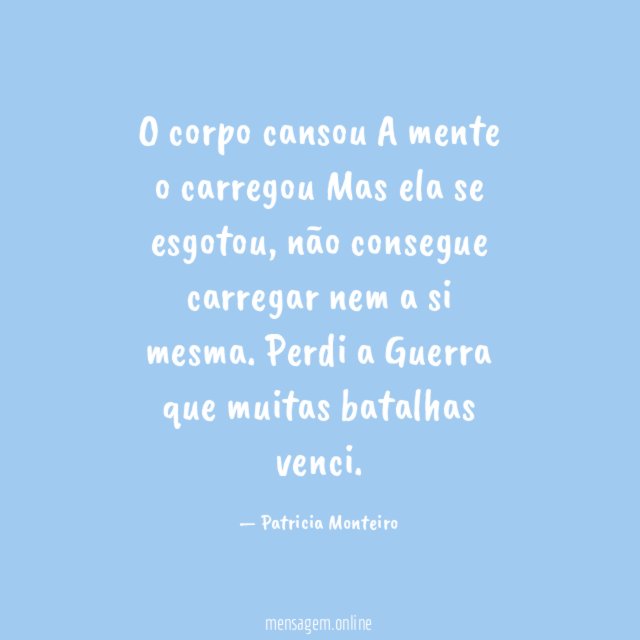 O corpo cansou A mente o carregou Mas ela se esgotou