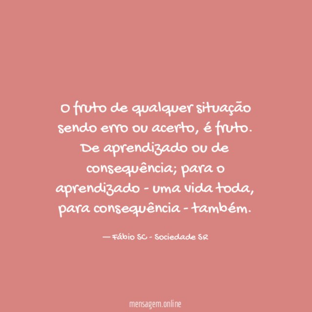 O fruto de qualquer situação sendo erro ou acerto