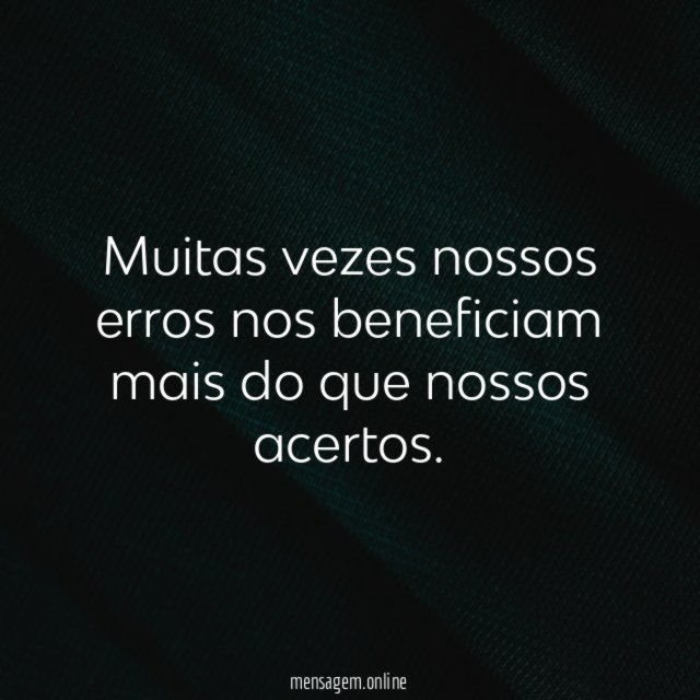 Muitas vezes nossos erros nos beneficiam mais do que nossos acertos