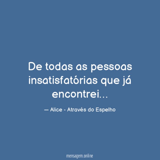 De todas as pessoas insatisfatórias que já encontrei