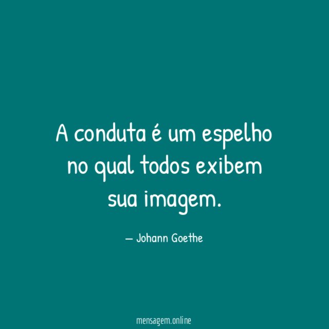 A conduta é um espelho no qual todos exibem sua imagem
