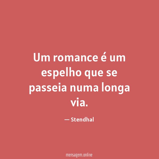Um romance é um espelho que se passeia numa longa via