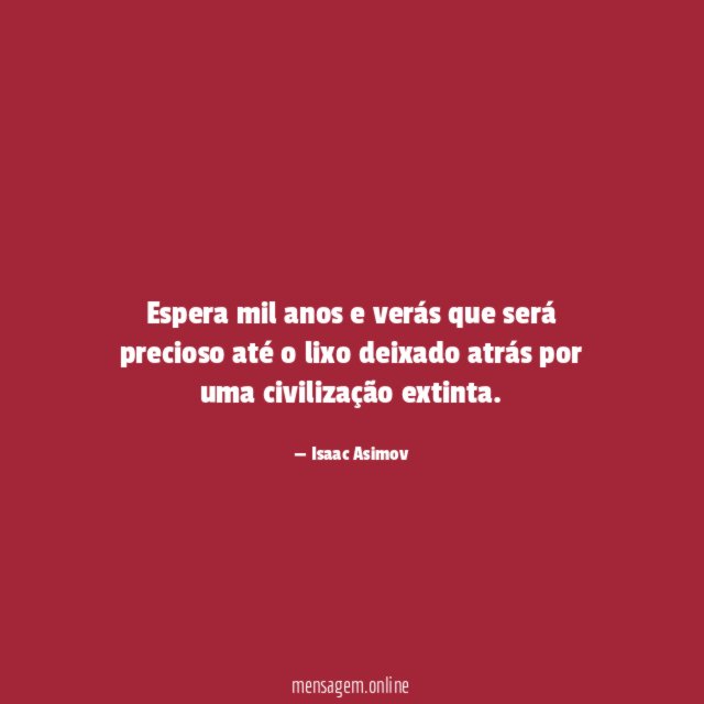 Espera mil anos e verás que será precioso