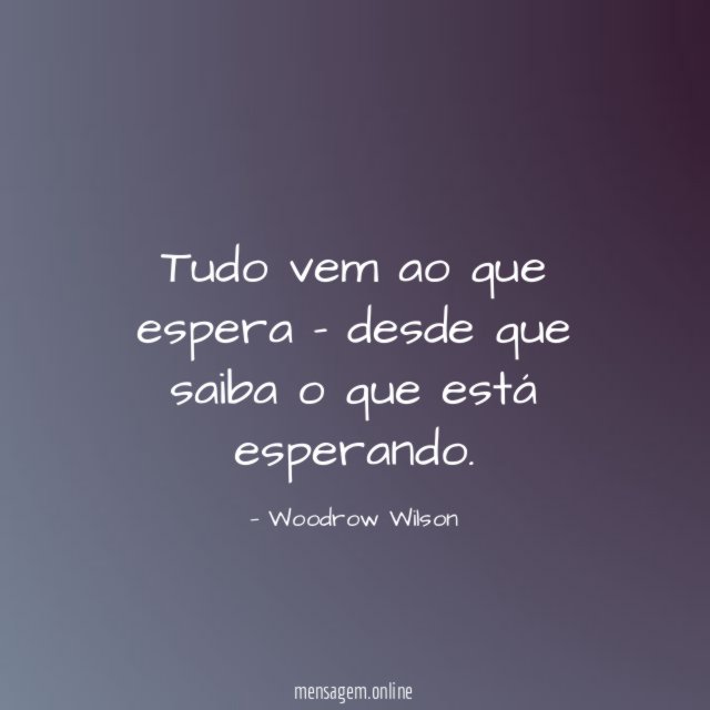 Tudo vem ao que espera - desde que