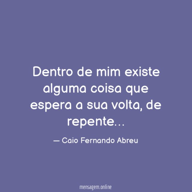 Dentro de mim existe alguma coisa que espera a sua volta