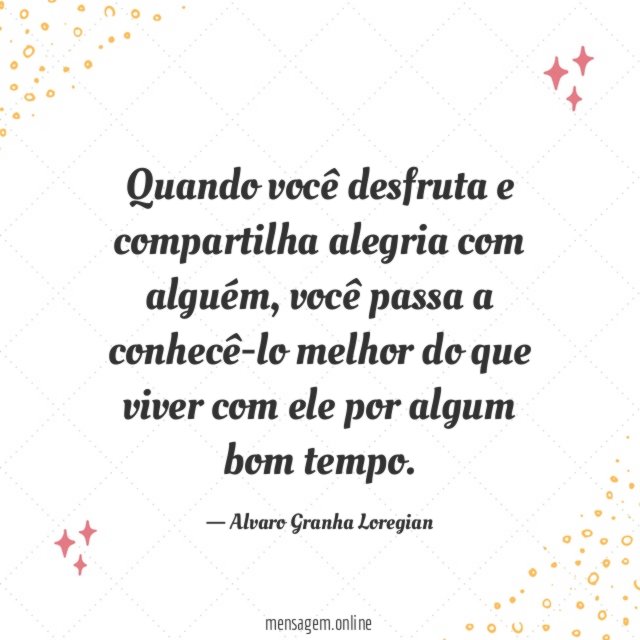 Quando você desfruta e compartilha alegria com alguém