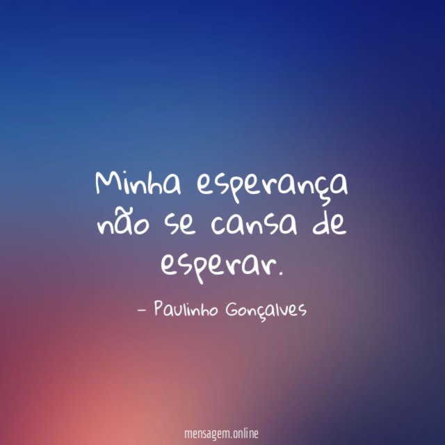 Minha esperança não se cansa de esperar