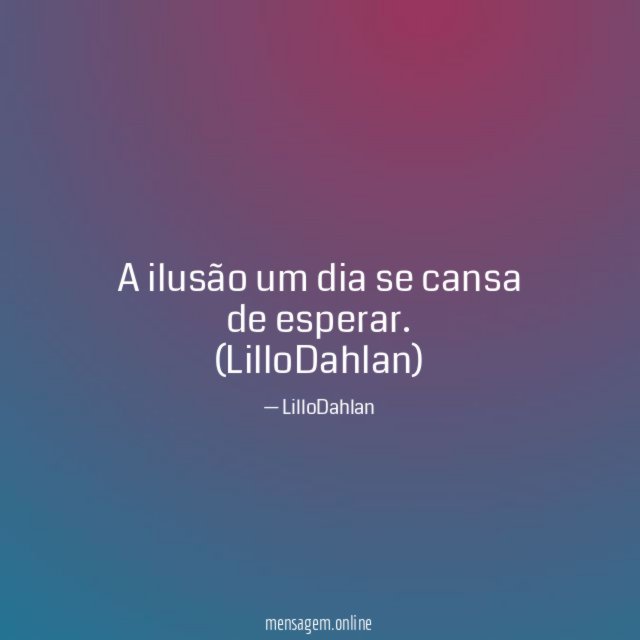 A ilusão um dia se cansa de esperar