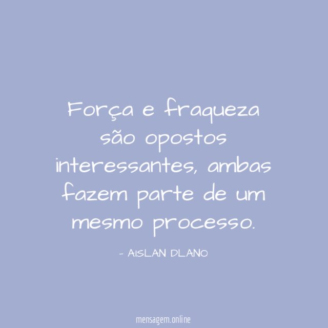 Força e fraqueza são opostos interessantes