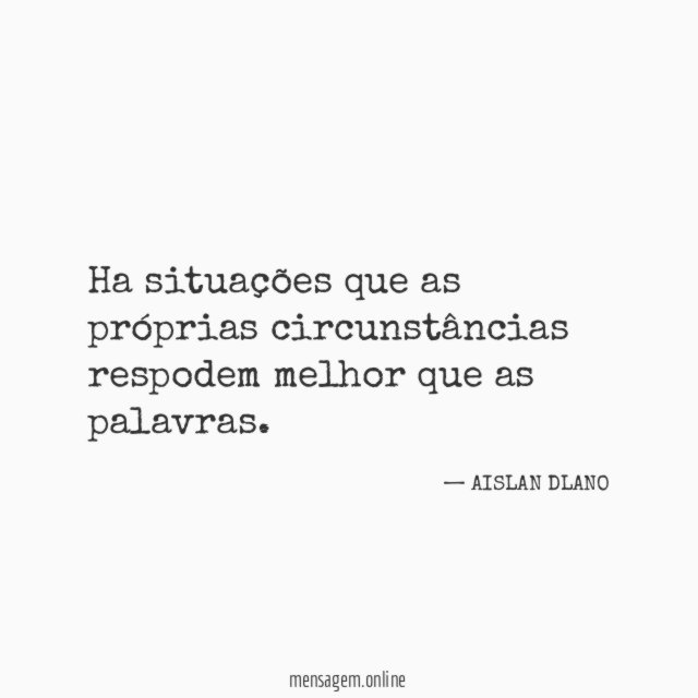 Ha situações que as próprias circunstâncias respodem melhor